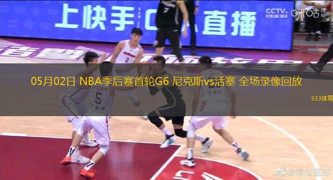 05月02日 NBA季后賽首輪G6 尼克斯vs活塞 全場(chǎng)錄像回放