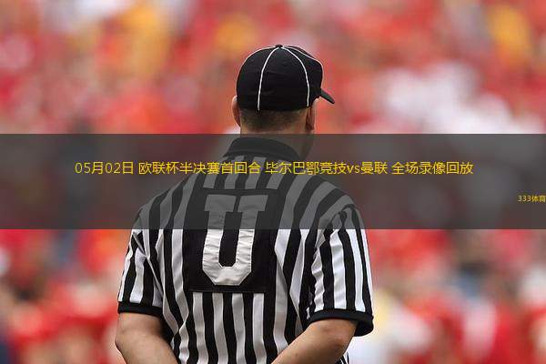 05月02日 歐聯(lián)杯半決賽首回合 畢爾巴鄂競技vs曼聯(lián) 全場錄像回放