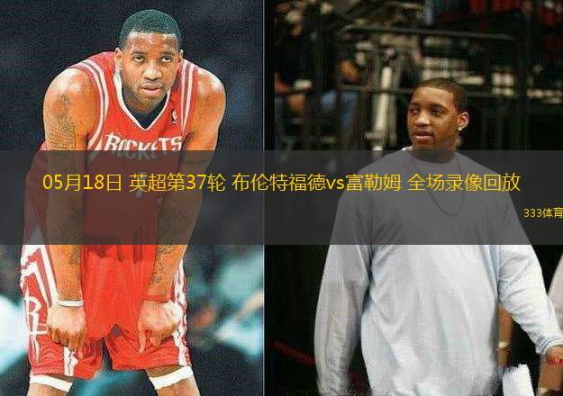 05月18日 英超第37輪 布倫特福德vs富勒姆 全場(chǎng)錄像回放