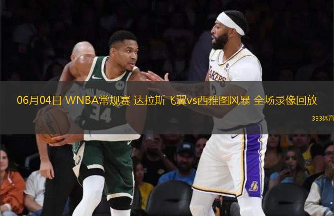 06月04日 WNBA常規(guī)賽 達(dá)拉斯飛翼vs西雅圖風(fēng)暴 全場錄像回放