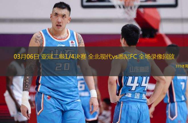 03月06日 亞冠二級1/4決賽 全北現(xiàn)代vs悉尼FC 全場錄像回放