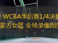 03月08日 WCBA季后賽1/4決賽G1 新疆女籃vs內(nèi)蒙古女籃 全場錄像回放
