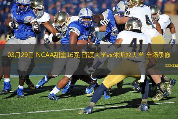 03月29日 NCAA甜蜜16強(qiáng) 普渡大學(xué)vs休斯敦大學(xué) 全場(chǎng)錄像